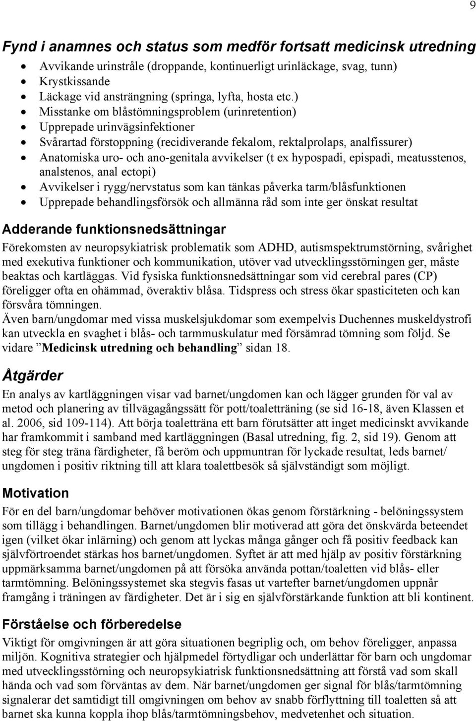 ) Misstanke om blåstömningsproblem (urinretention) Upprepade urinvägsinfektioner Svårartad förstoppning (recidiverande fekalom, rektalprolaps, analfissurer) Anatomiska uro- och ano-genitala