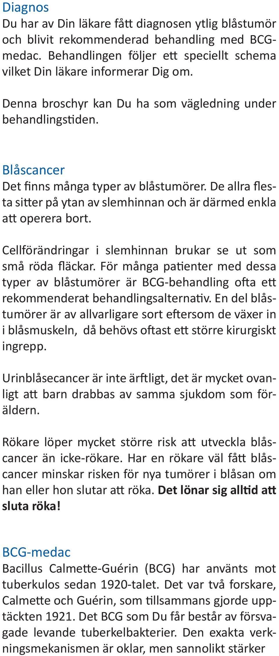 Cellförändringar i slemhinnan brukar se ut som små röda fläckar. För många patienter med dessa typer av blåstumörer är BCG-behandling ofta ett rekommenderat behandlingsalternativ.