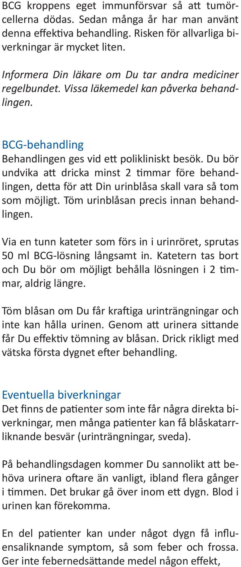 Du bör undvika att dricka minst 2 timmar före behandlingen, detta för att Din urinblåsa skall vara så tom som möjligt. Töm urinblåsan precis innan behandlingen.