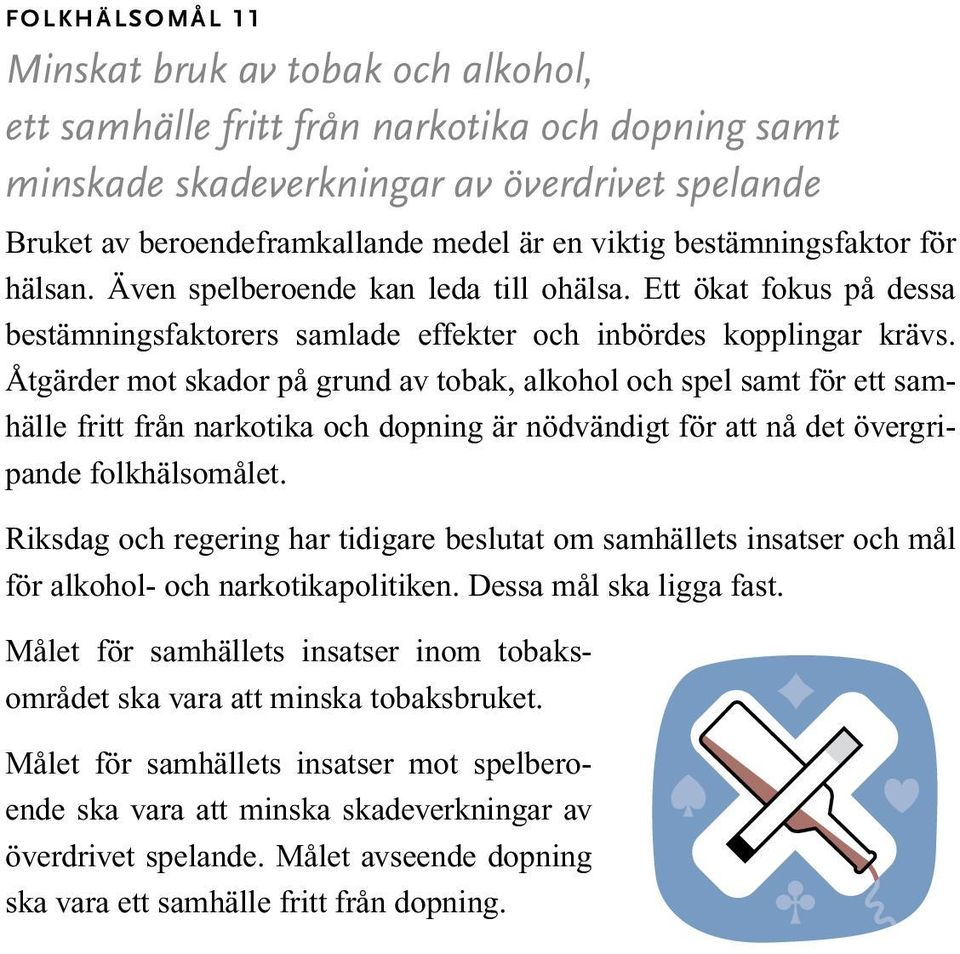 Åtgärder mot skador på grund av tobak, alkohol och spel samt för ett samhälle fritt från narkotika och dopning är nödvändigt för att nå det övergripande folkhälsomålet.