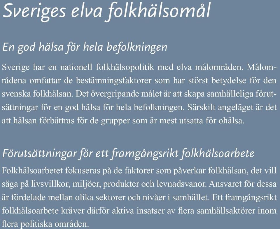 Det övergripande målet är att skapa samhälleliga förutsättningar för en god hälsa för hela befolkningen. Särskilt angeläget är det att hälsan förbättras för de grupper som är mest utsatta för ohälsa.