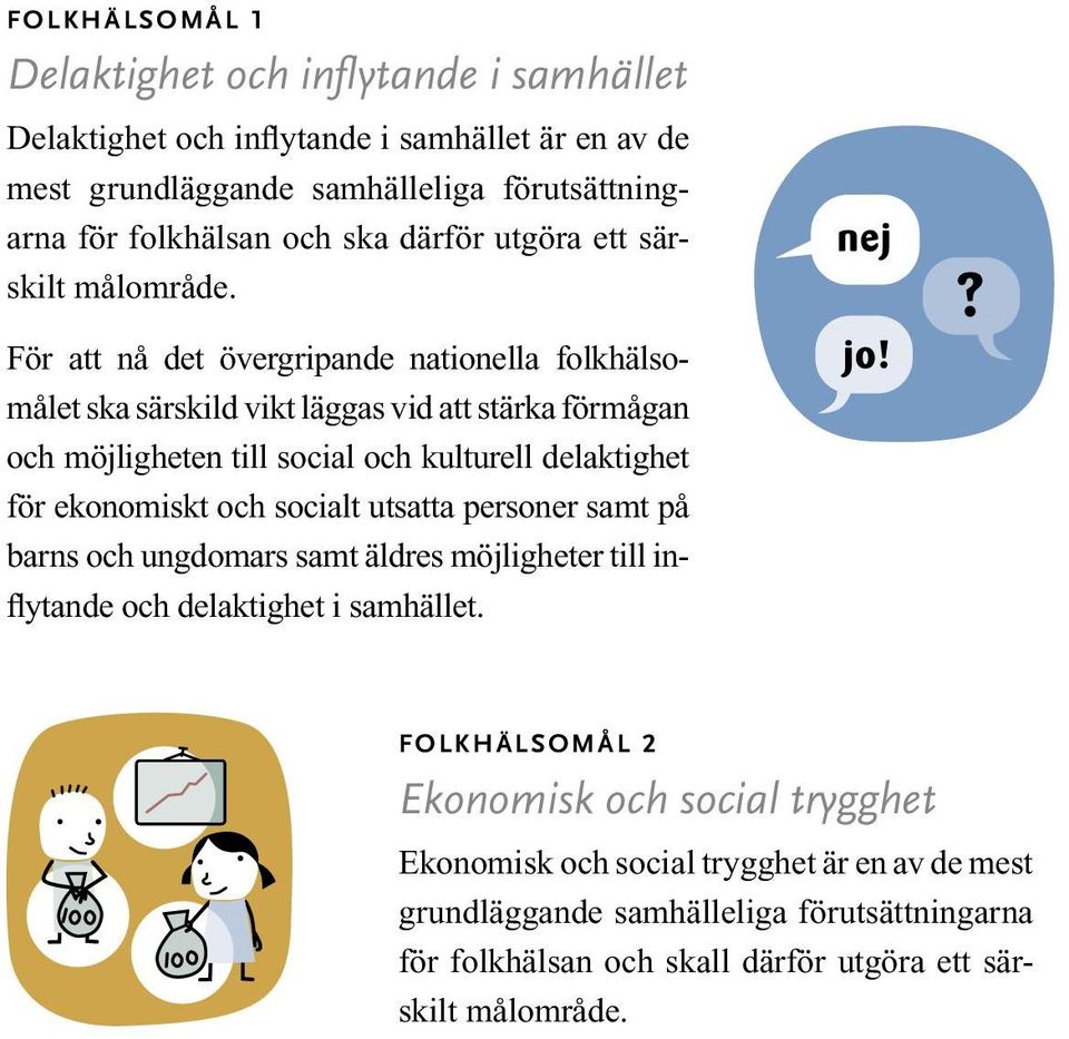 För att nå det övergripande nationella folkhälsomålet ska särskild vikt läggas vid att stärka förmågan och möjligheten till social och kulturell delaktighet för ekonomiskt och