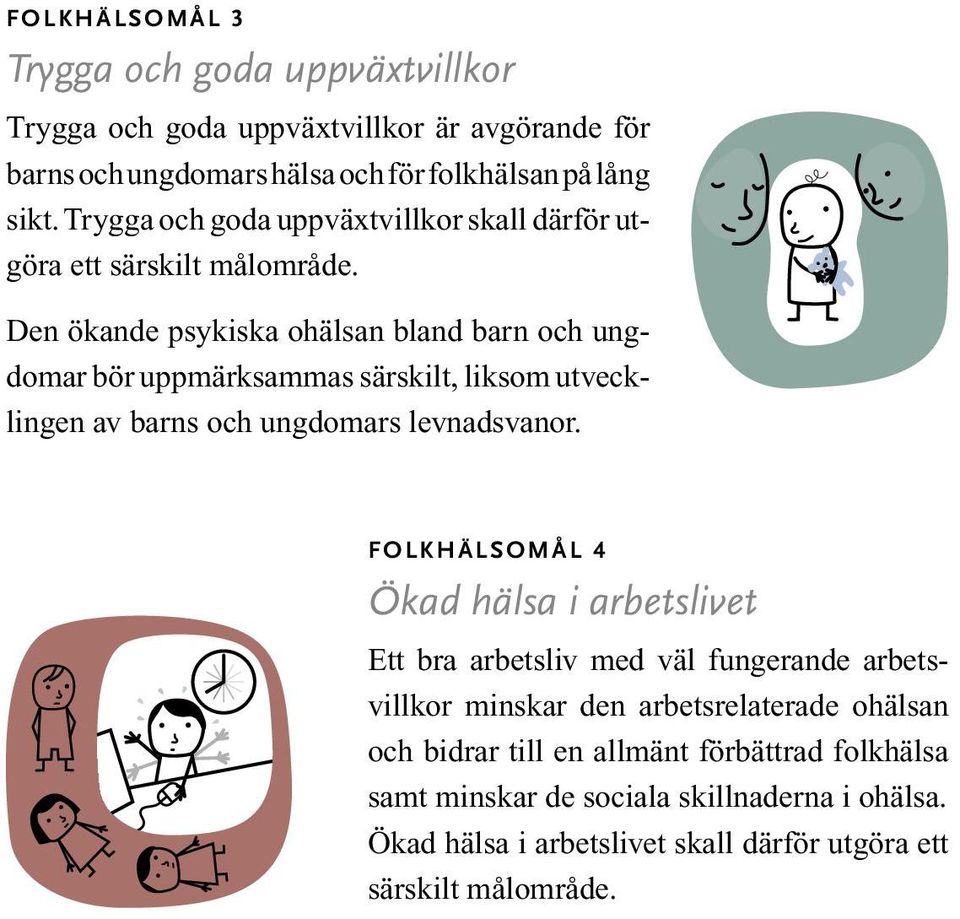 Den ökande psykiska ohälsan bland barn och ungdomar bör uppmärksammas särskilt, liksom utvecklingen av barns och ungdomars levnadsvanor.