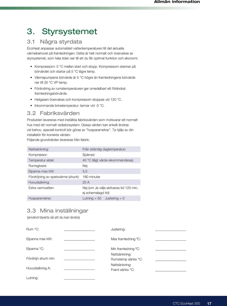 Kompressorn stannar på börvärdet och startar på 5 C lägre temp. Värmepumpens börvärde är 5 C högre än framledningens börvärde ner till 35 C VP-temp.