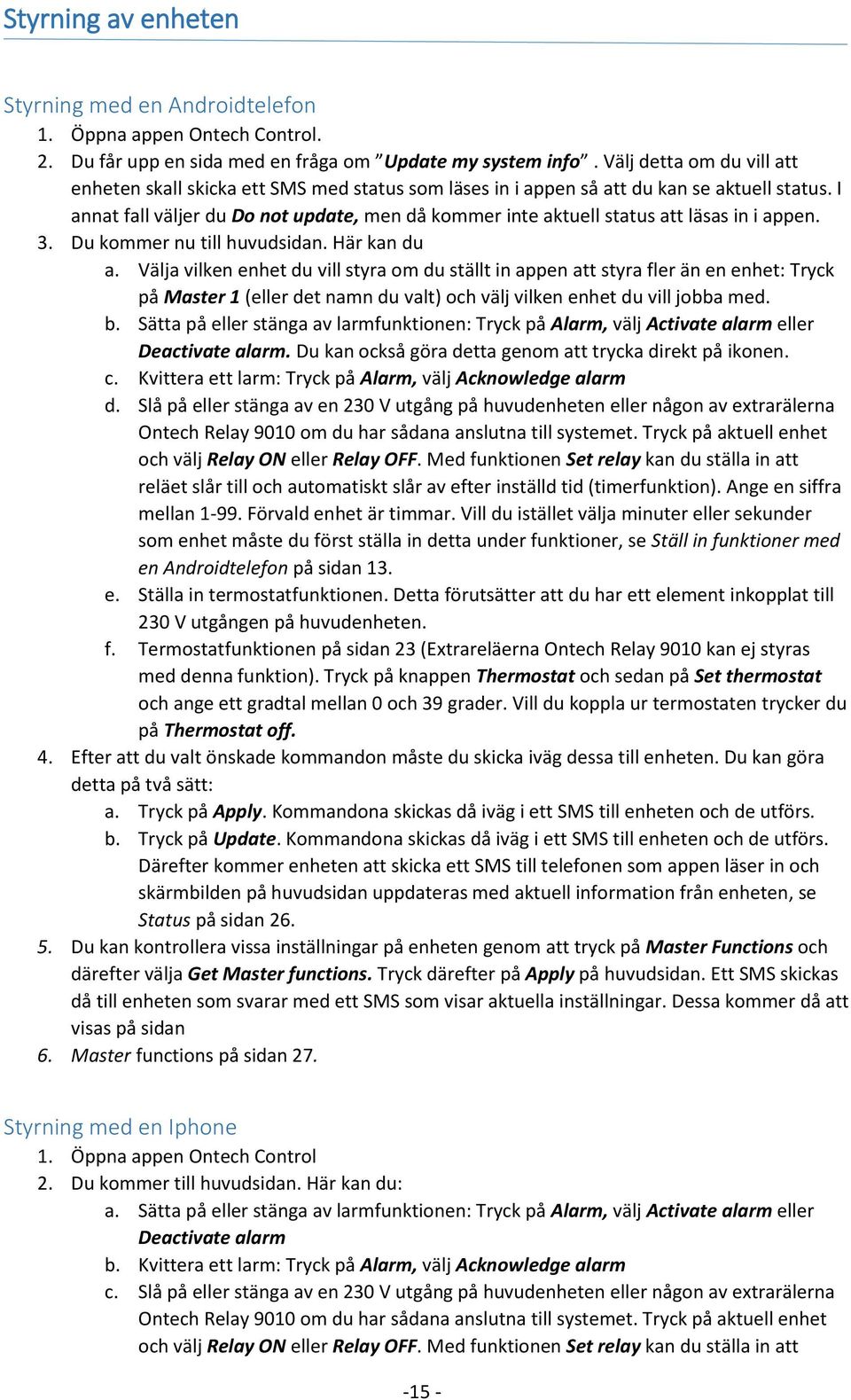I annat fall väljer du Do not update, men då kommer inte aktuell status att läsas in i appen. 3. Du kommer nu till huvudsidan. Här kan du a.
