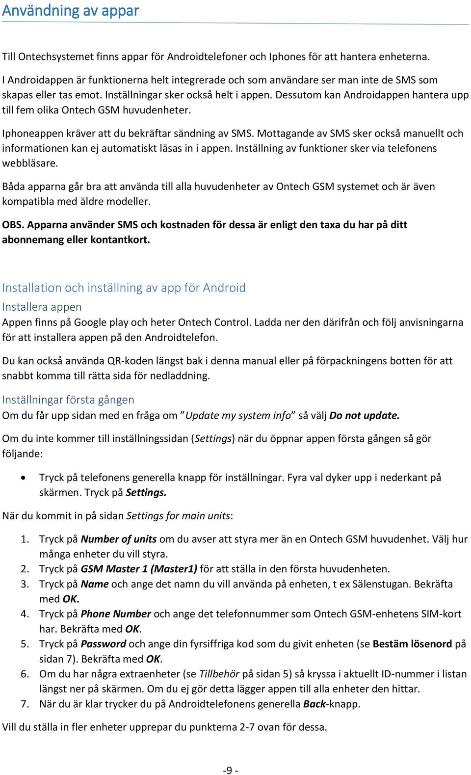 Dessutom kan Androidappen hantera upp till fem olika Ontech GSM huvudenheter. Iphoneappen kräver att du bekräftar sändning av SMS.