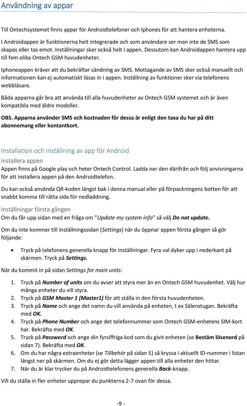 Dessutom kan Androidappen hantera upp till fem olika Ontech GSM huvudenheter. Iphoneappen kräver att du bekräftar sändning av SMS.