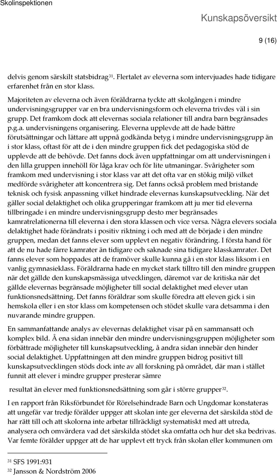 Det framkom dock att elevernas sociala relationer till andra barn begränsades p.g.a. undervisningens organisering.