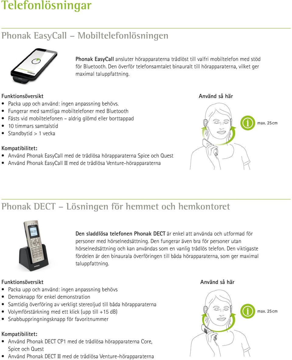 Fungerar med samtliga mobiltelefoner med Bluetooth Fästs vid mobiltelefonen aldrig glömd eller borttappad 10 timmars samtalstid Standbytid > 1 vecka max.