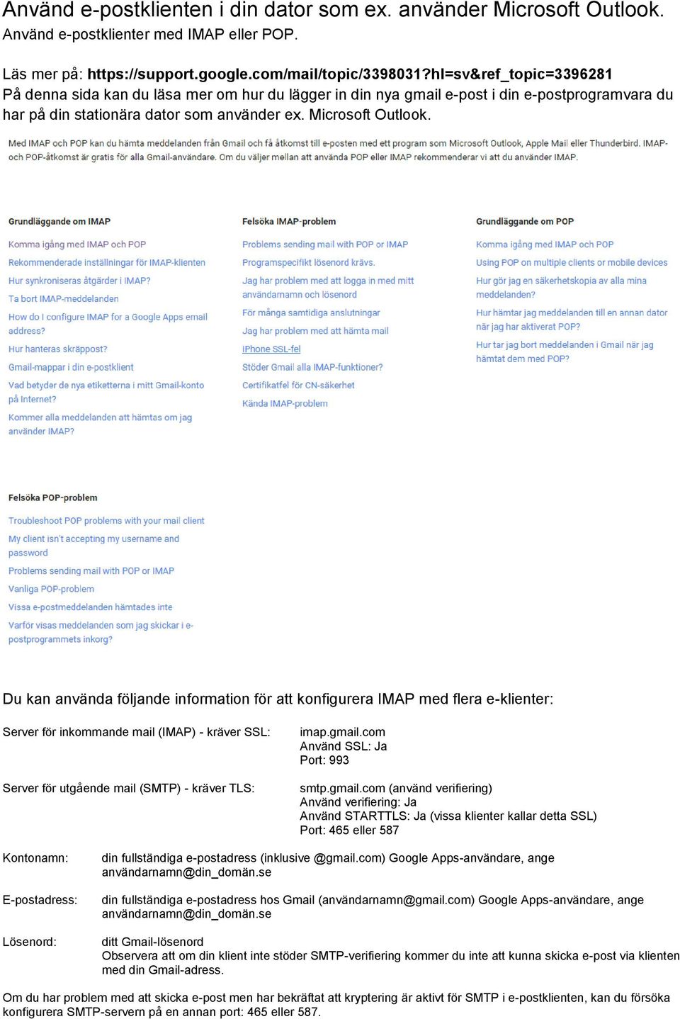 Du kan använda följande information för att konfigurera IMAP med flera e-klienter: Server för inkommande mail (IMAP) - kräver SSL: Server för utgående mail (SMTP) - kräver TLS: imap.gmail.