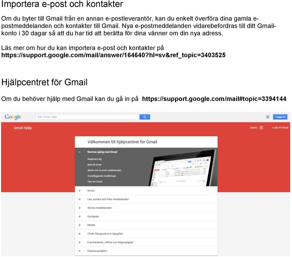 Nya e-postmeddelanden vidarebefordras till ditt Gmailkonto i 30 dagar så att du har tid att berätta för dina vänner om din nya adress.