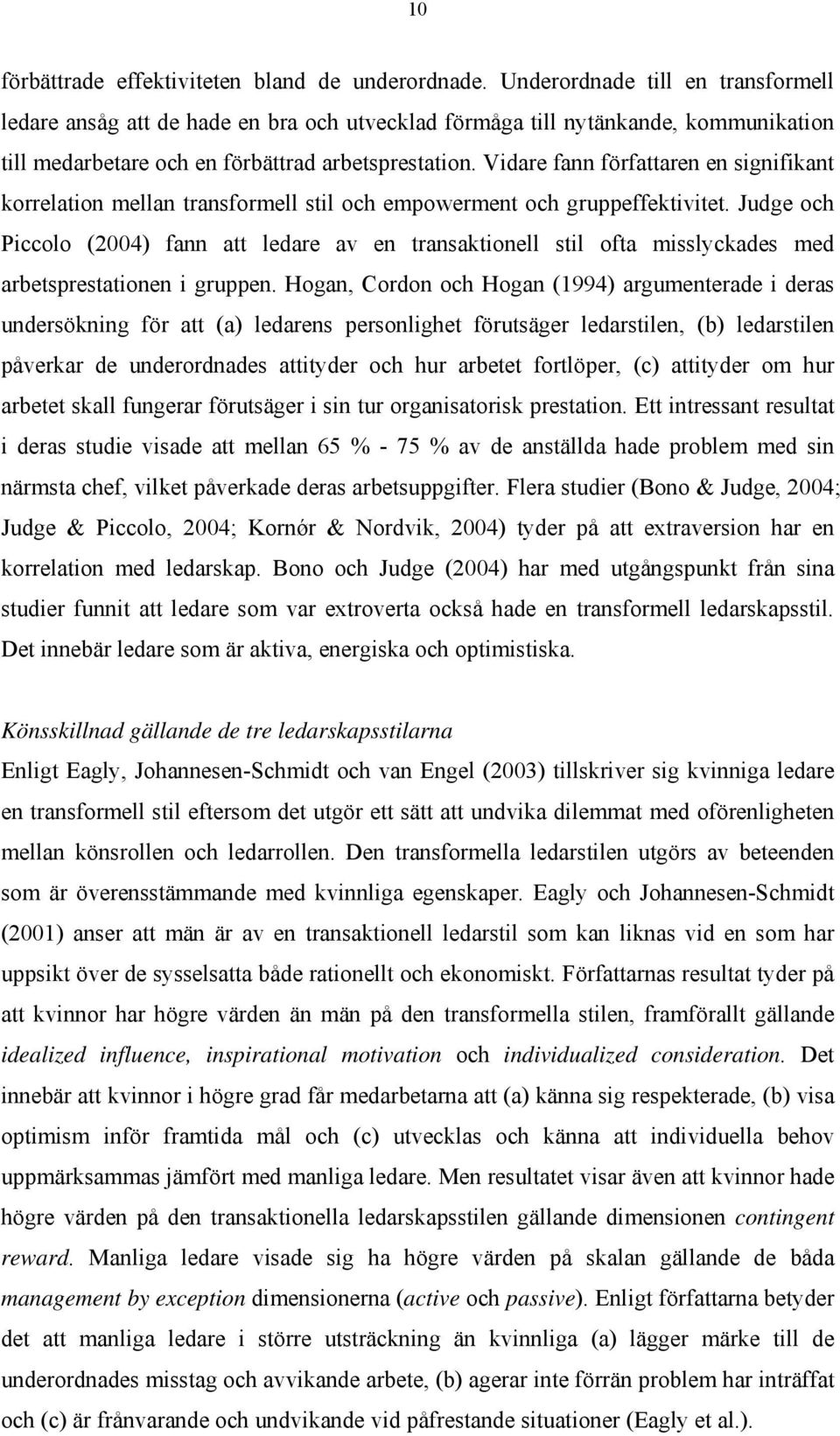 Vidare fann författaren en signifikant korrelation mellan transformell stil och empowerment och gruppeffektivitet.