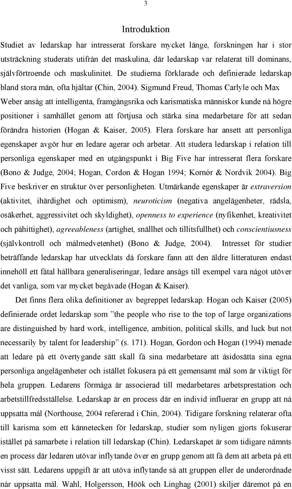 Sigmund Freud, Thomas Carlyle och Max Weber ansåg att intelligenta, framgångsrika och karismatiska människor kunde nå högre positioner i samhället genom att förtjusa och stärka sina medarbetare för
