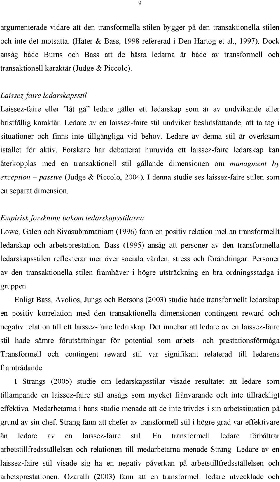 Laissez-faire ledarskapsstil Laissez-faire eller låt gå ledare gäller ett ledarskap som är av undvikande eller bristfällig karaktär.
