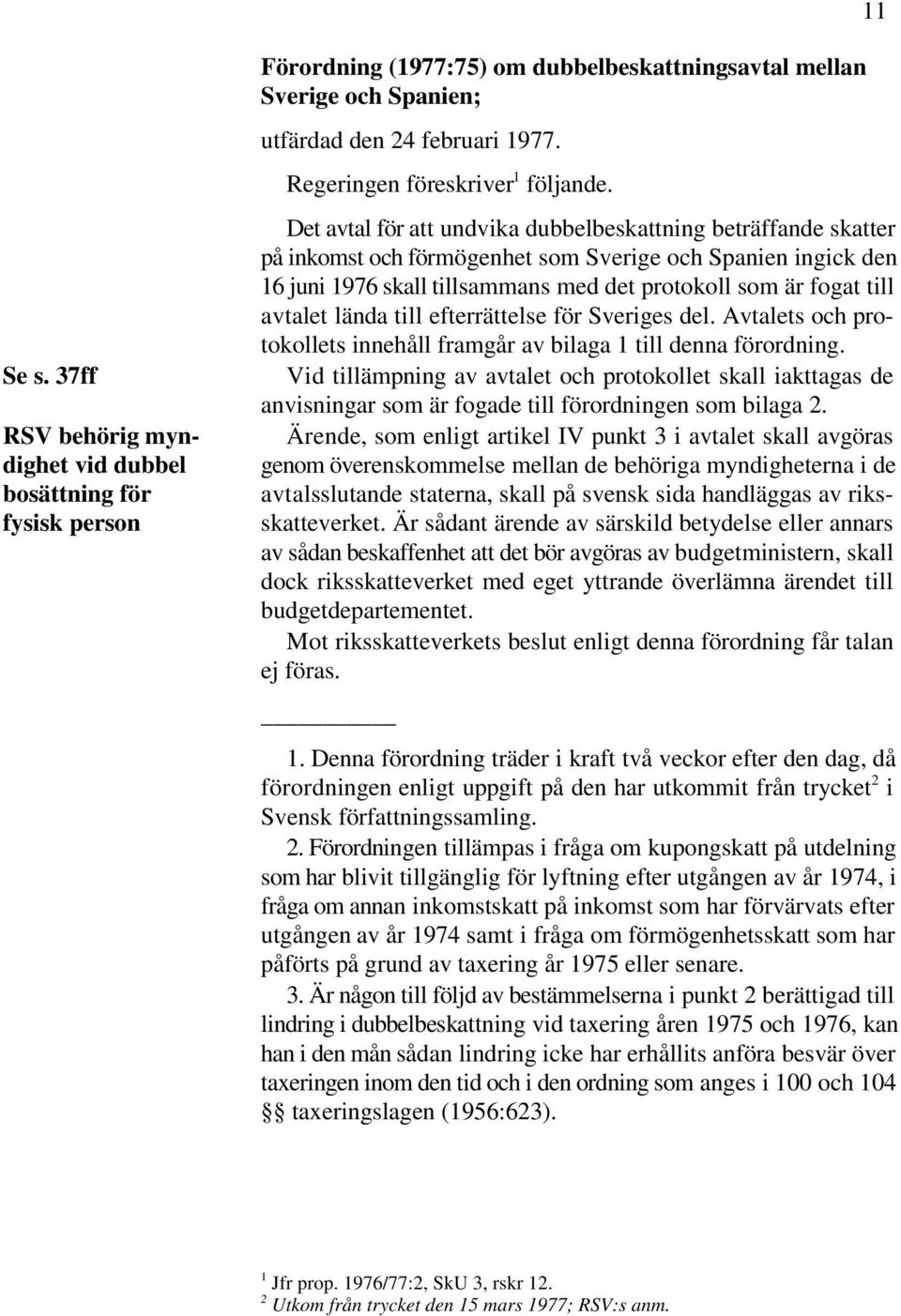 Vid tillämpning av avtalet och protokollet skall iakttagas de anvisningar som är fogade till förordningen som bilaga 2.