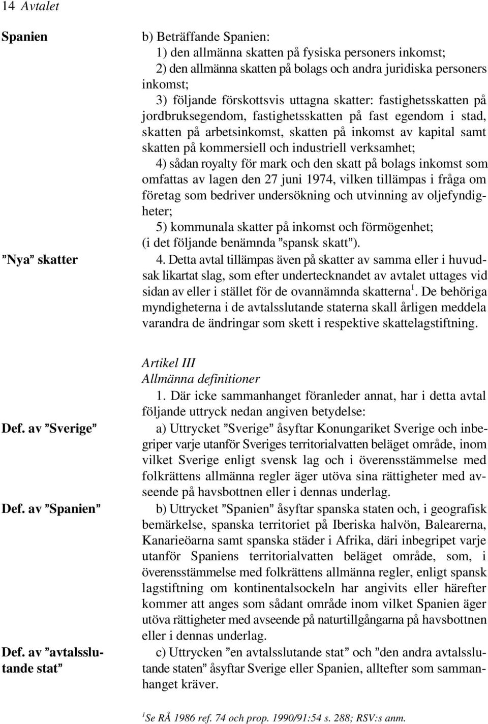 industriell verksamhet; 4) sådan royalty för mark och den skatt på bolags inkomst som omfattas av lagen den 27 juni 1974, vilken tillämpas i fråga om företag som bedriver undersökning och utvinning