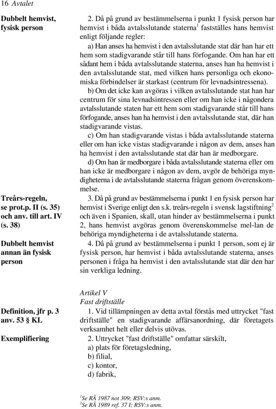 där han har ett hem som stadigvarande står till hans förfogande.