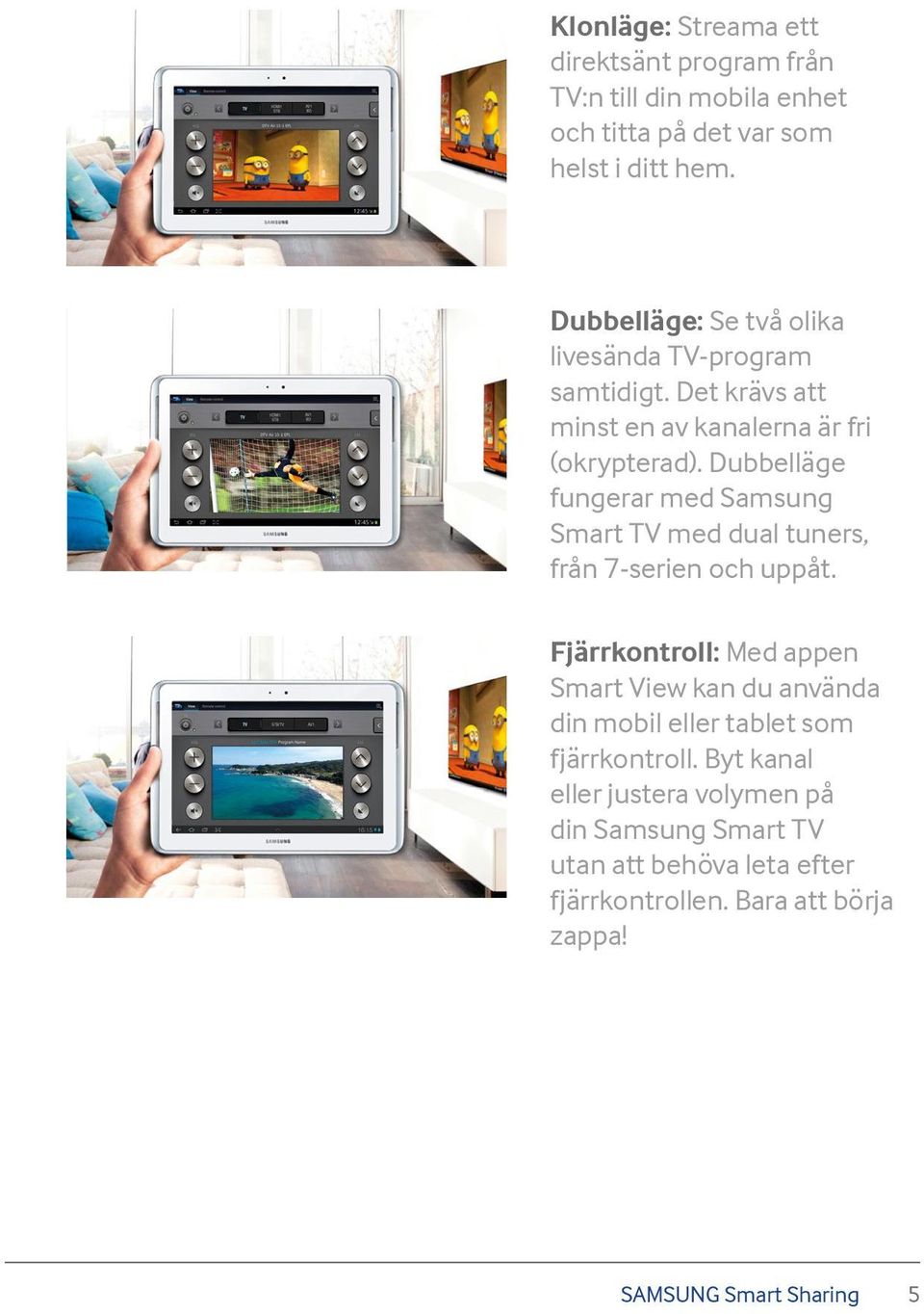 Dubbelläge fungerar med Samsung Smart TV med dual tuners, från 7-serien och uppåt.