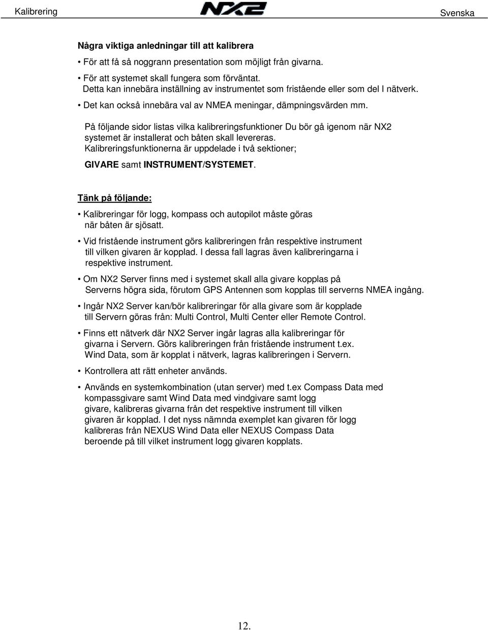 På följande sidor listas vilka kalibreringsfunktioner Du bör gå igenom när NX2 systemet är installerat och båten skall levereras.