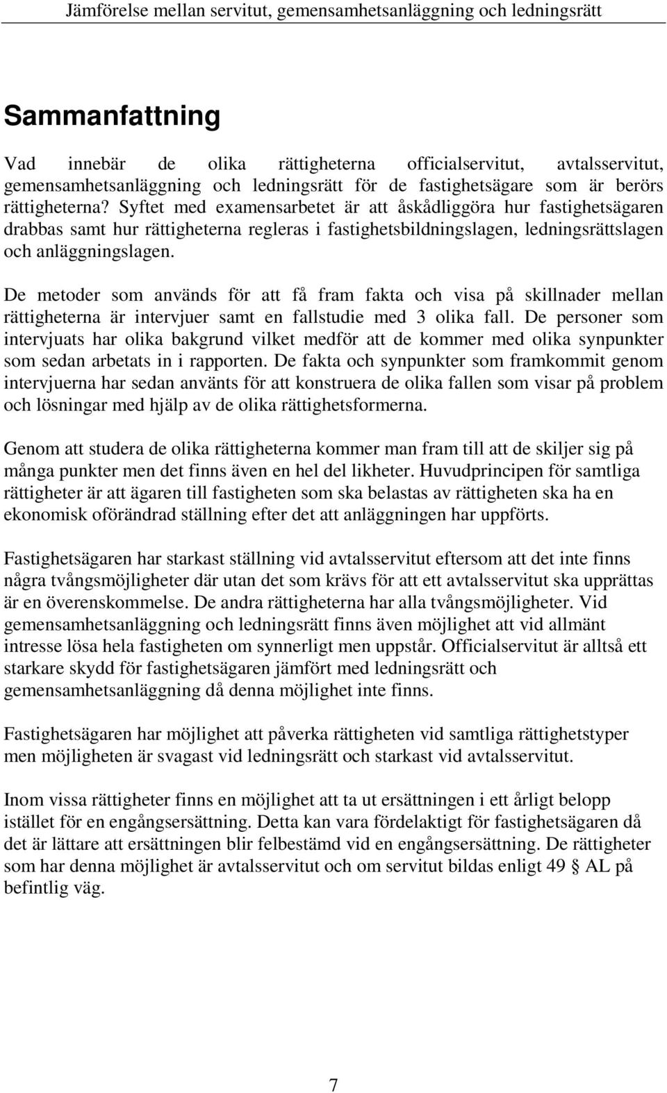 De metoder som används för att få fram fakta och visa på skillnader mellan rättigheterna är intervjuer samt en fallstudie med 3 olika fall.