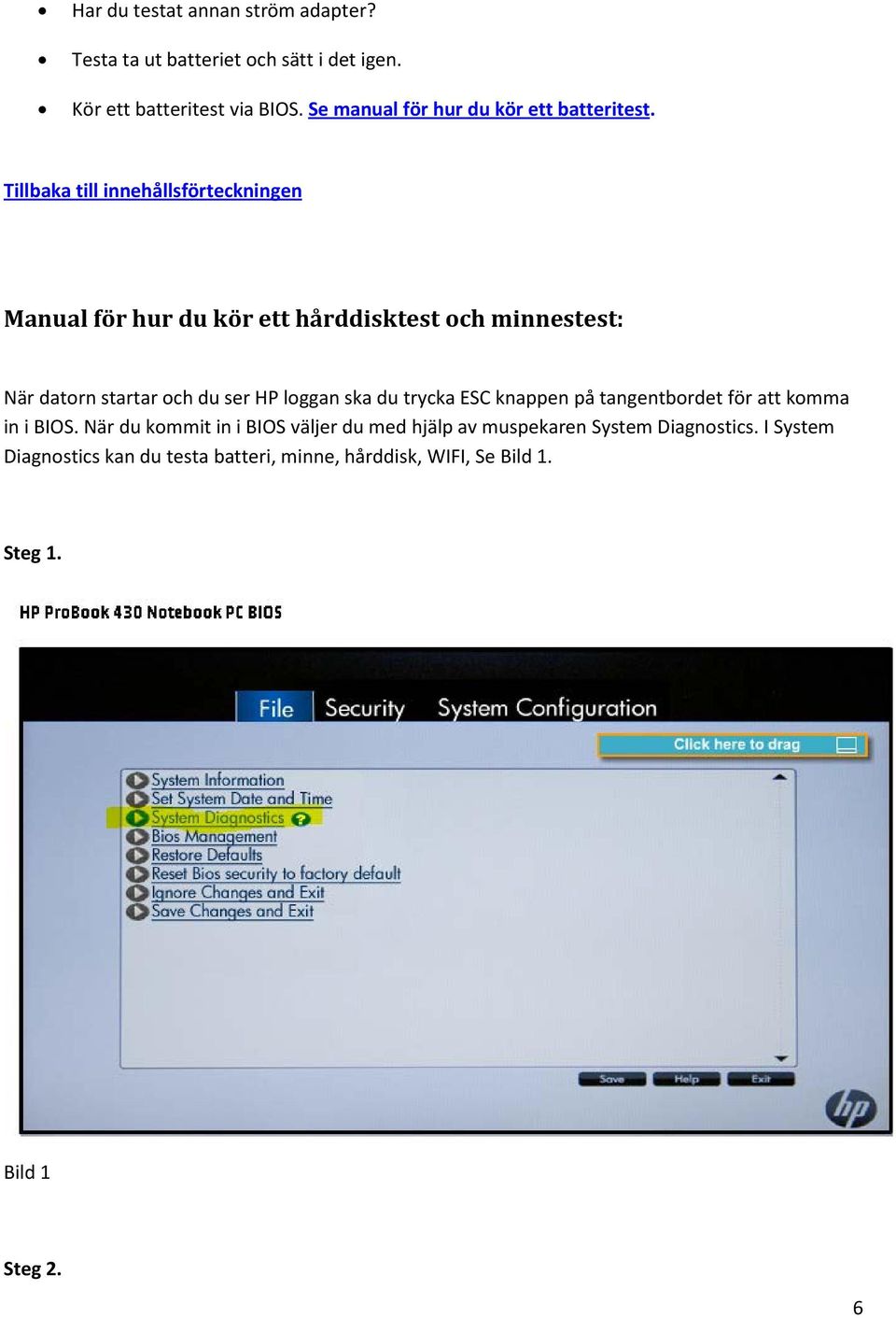 Manual för hur du kör ett hårddisktest och minnestest: När datorn startar och du ser HP loggan ska du trycka ESC knappen