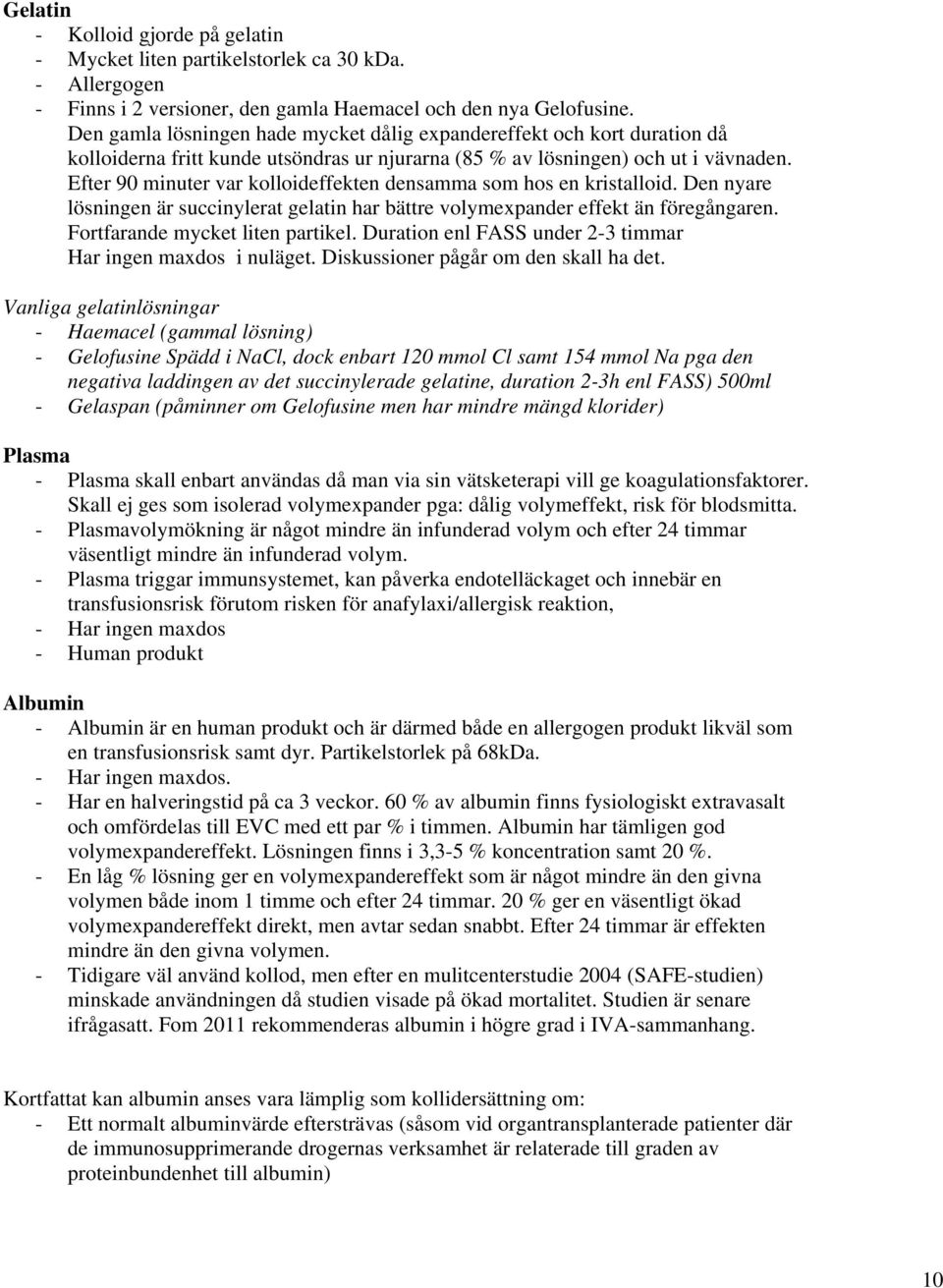 Efter 90 minuter var kolloideffekten densamma som hos en kristalloid. Den nyare lösningen är succinylerat gelatin har bättre volymexpander effekt än föregångaren. Fortfarande mycket liten partikel.