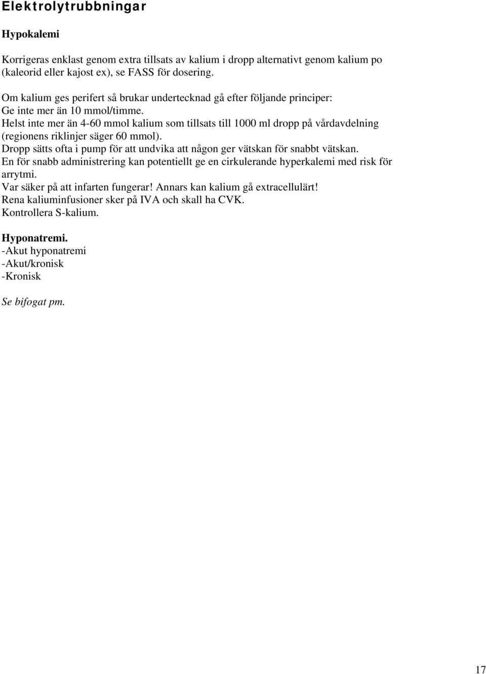 Helst inte mer än 4-60 mmol kalium som tillsats till 1000 ml dropp på vårdavdelning (regionens riklinjer säger 60 mmol).