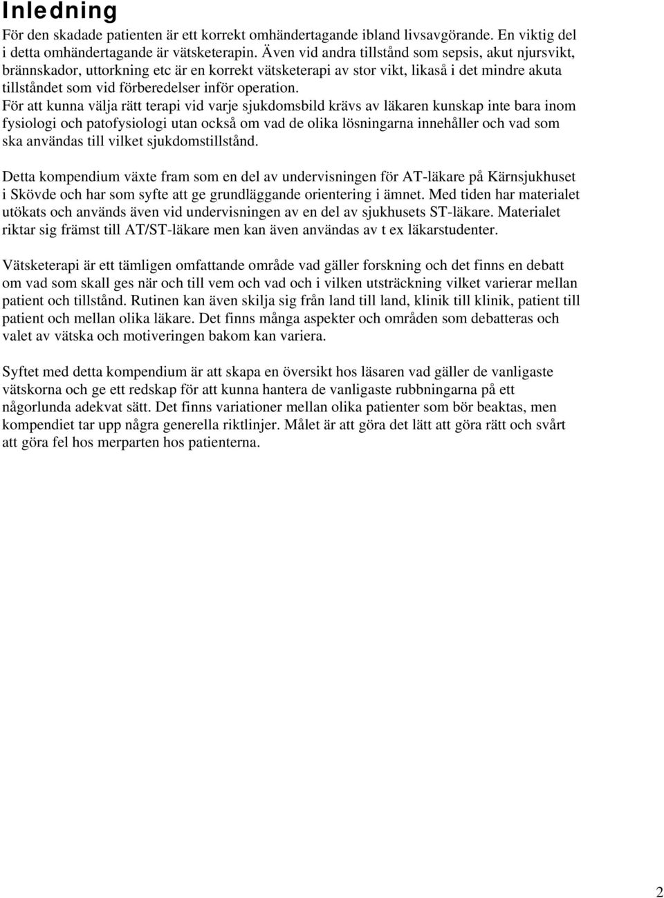 För att kunna välja rätt terapi vid varje sjukdomsbild krävs av läkaren kunskap inte bara inom fysiologi och patofysiologi utan också om vad de olika lösningarna innehåller och vad som ska användas