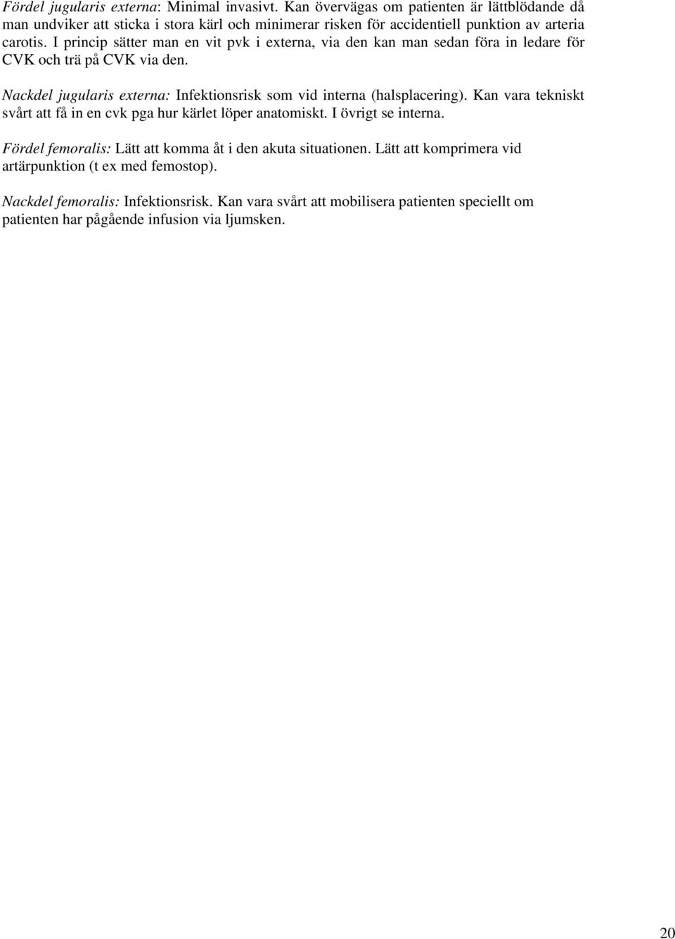I princip sätter man en vit pvk i externa, via den kan man sedan föra in ledare för CVK och trä på CVK via den.