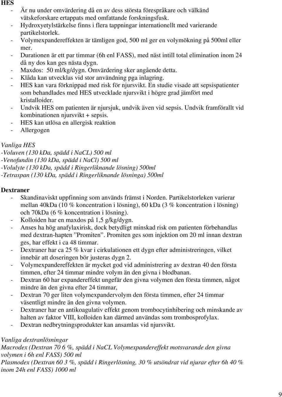 - Durationen är ett par timmar (6h enl FASS), med näst intill total elimination inom 24 då ny dos kan ges nästa dygn. - Maxdos: 50 ml/kg/dygn. Omvärdering sker angående detta.