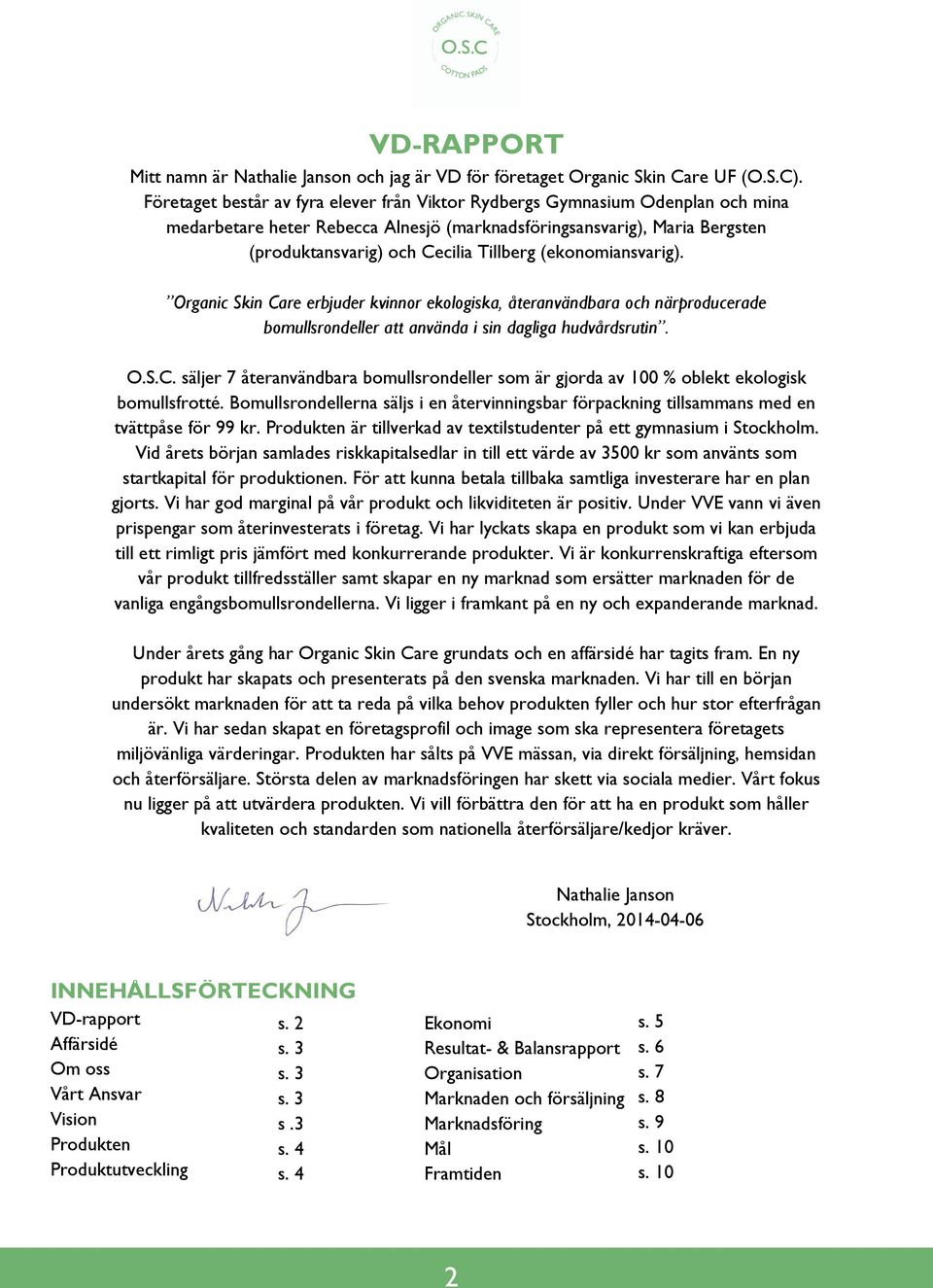 (ekonomiansvarig). Organic Skin Care erbjuder kvinnor ekologiska, återanvändbara och närproducerade bomullsrondeller att använda i sin dagliga hudvårdsrutin. O.S.C. säljer 7 återanvändbara bomullsrondeller som är gjorda av 100 % oblekt ekologisk bomullsfrotté.