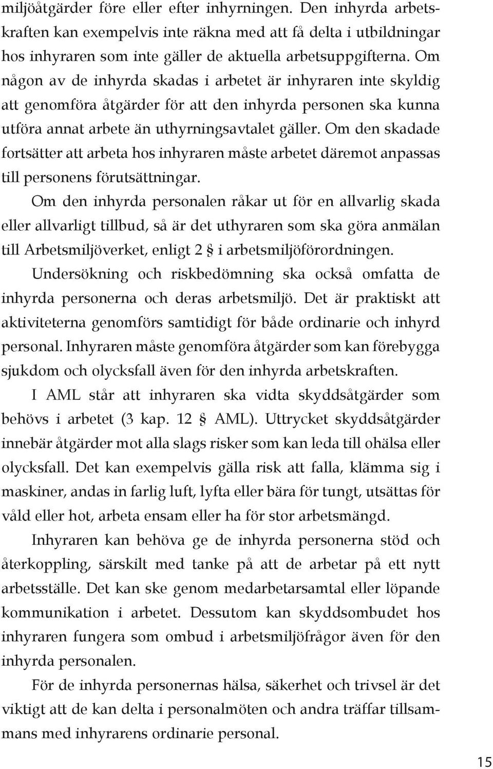 Om den skadade fortsätter att arbeta hos inhyraren måste arbetet däremot anpassas till personens förutsättningar.