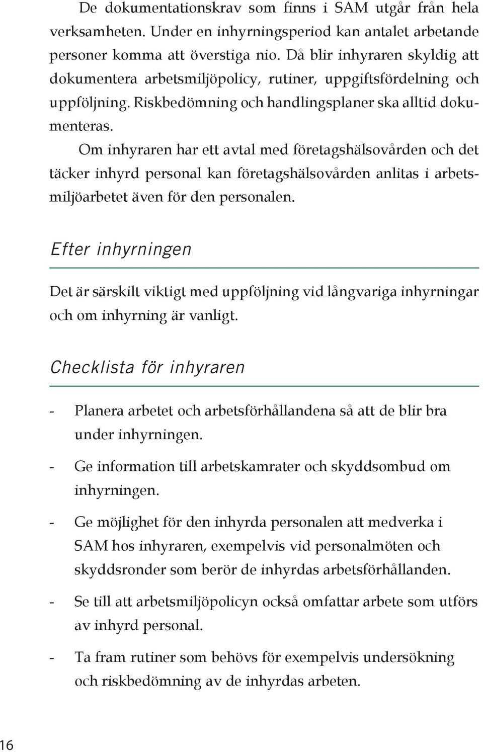 Om inhyraren har ett avtal med företagshälsovården och det täcker inhyrd personal kan företagshälsovården anlitas i arbetsmiljöarbetet även för den personalen.
