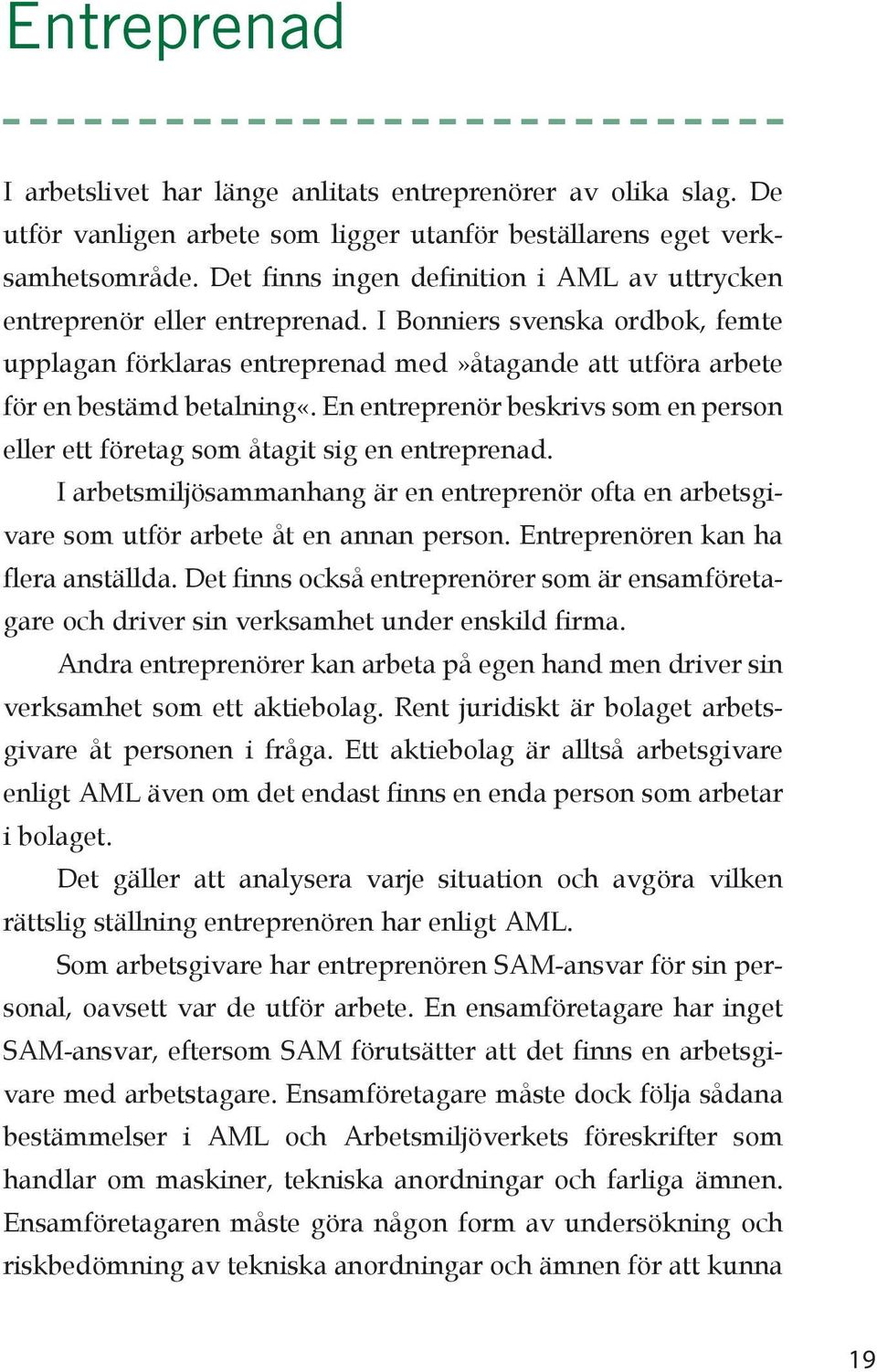 En entreprenör beskrivs som en person eller ett företag som åtagit sig en entreprenad. I arbetsmiljösammanhang är en entreprenör ofta en arbetsgivare som utför arbete åt en annan person.