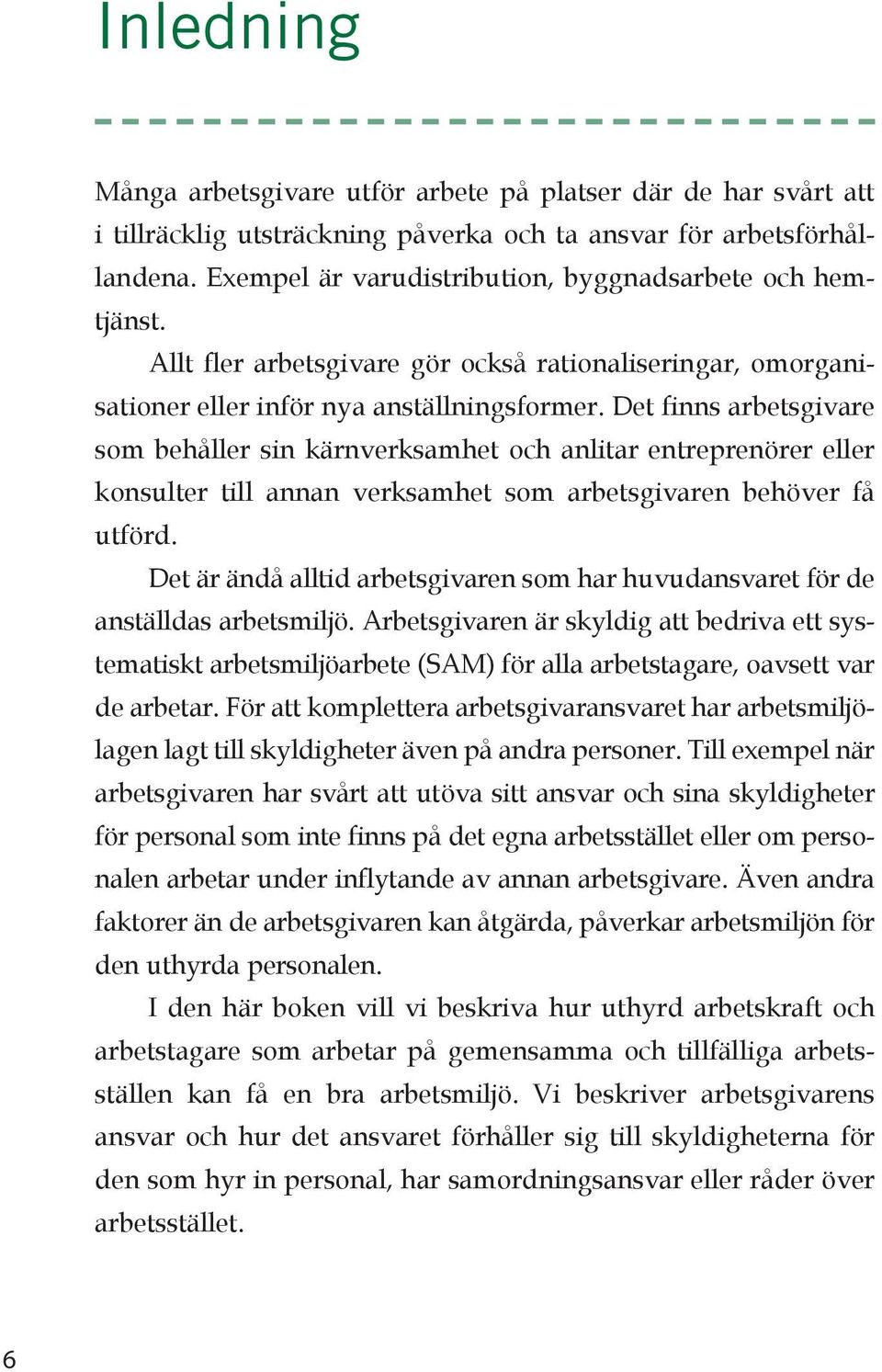 Det finns arbetsgivare som behåller sin kärnverksamhet och anlitar entreprenörer eller konsulter till annan verksamhet som arbetsgivaren behöver få utförd.
