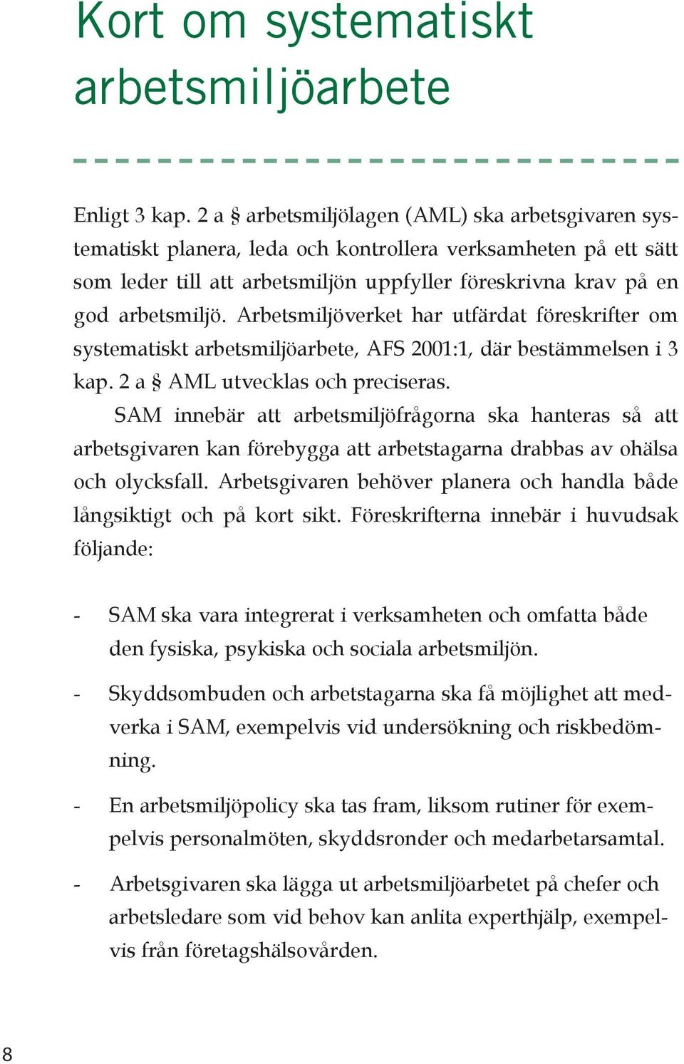 Arbetsmiljöverket har utfärdat föreskrifter om systematiskt arbetsmiljöarbete, AFS 2001:1, där bestämmelsen i 3 kap. 2 a AML utvecklas och preciseras.