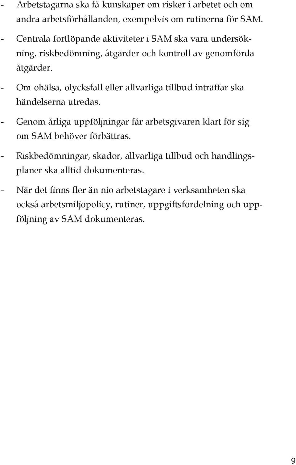 - Om ohälsa, olycksfall eller allvarliga tillbud inträffar ska händelserna utredas.