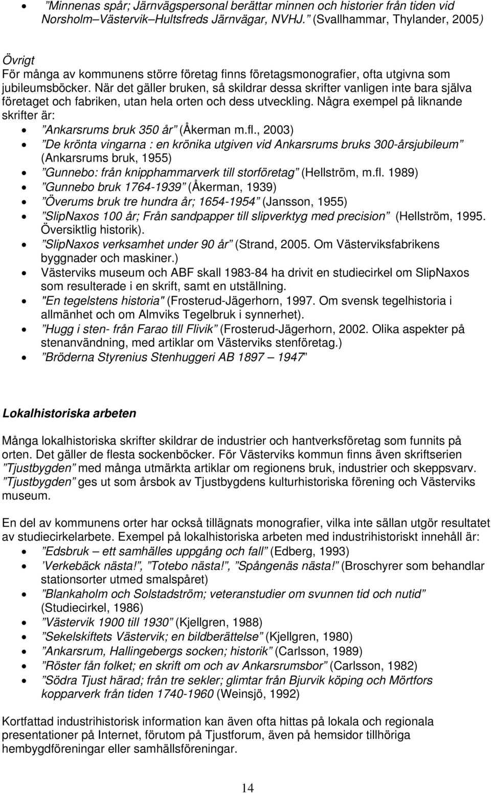 När det gäller bruken, så skildrar dessa skrifter vanligen inte bara själva företaget och fabriken, utan hela orten och dess utveckling.