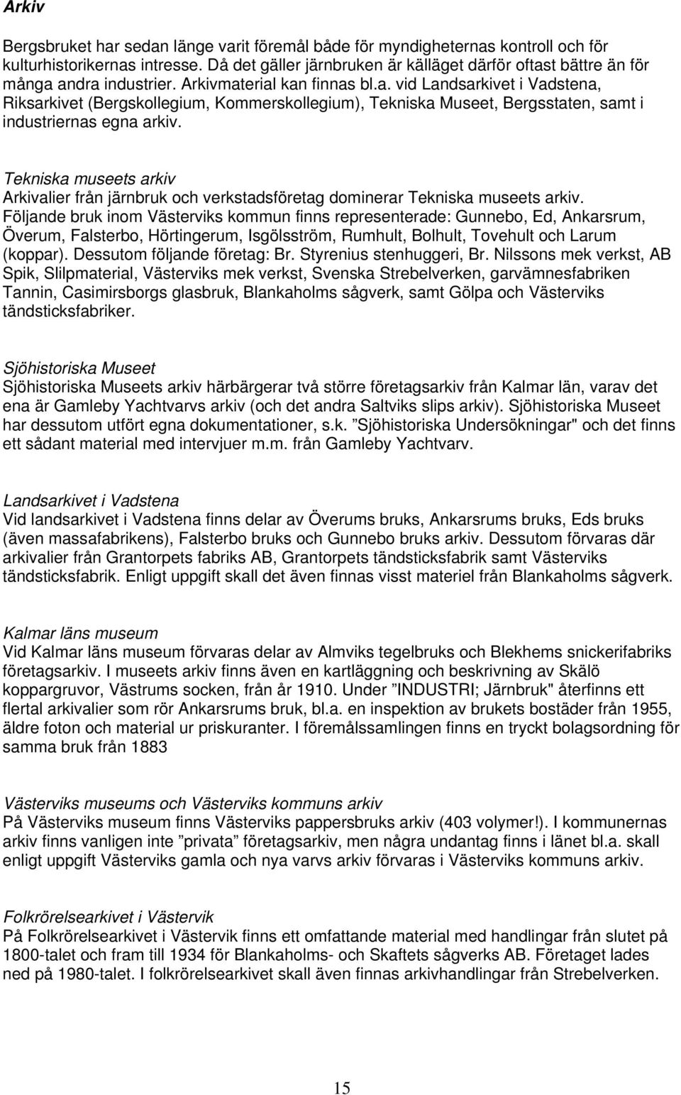 Tekniska museets arkiv Arkivalier från järnbruk och verkstadsföretag dominerar Tekniska museets arkiv.