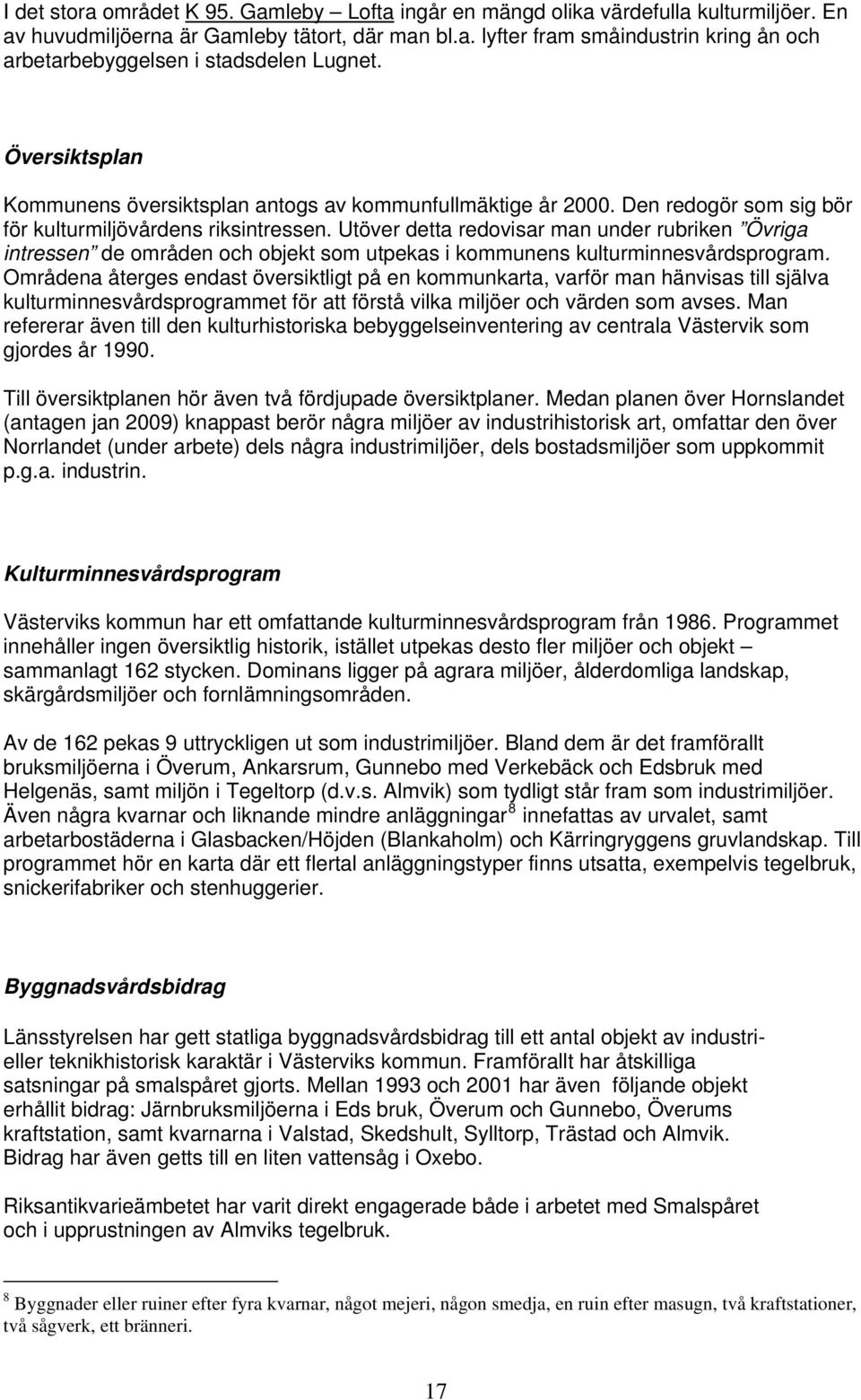 Utöver detta redovisar man under rubriken Övriga intressen de områden och objekt som utpekas i kommunens kulturminnesvårdsprogram.