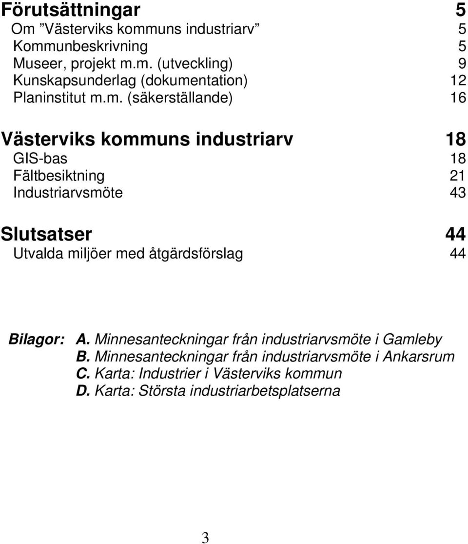 miljöer med åtgärdsförslag 44 Bilagor: A. Minnesanteckningar från industriarvsmöte i Gamleby B.