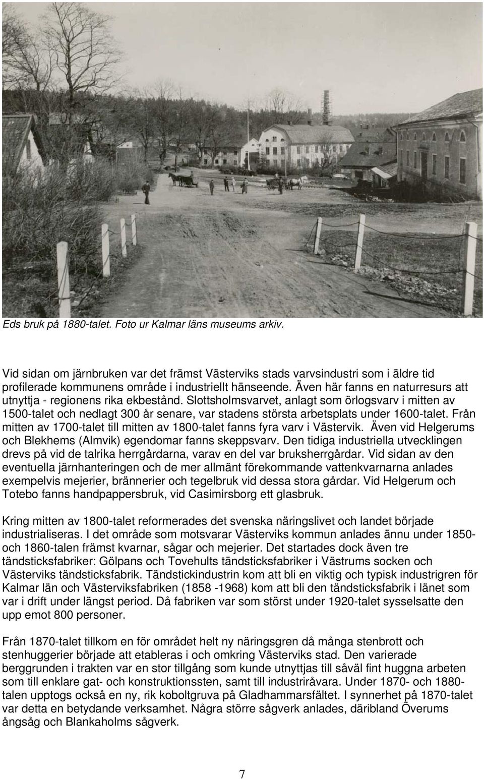 Slottsholmsvarvet, anlagt som örlogsvarv i mitten av 1500-talet och nedlagt 300 år senare, var stadens största arbetsplats under 1600-talet.