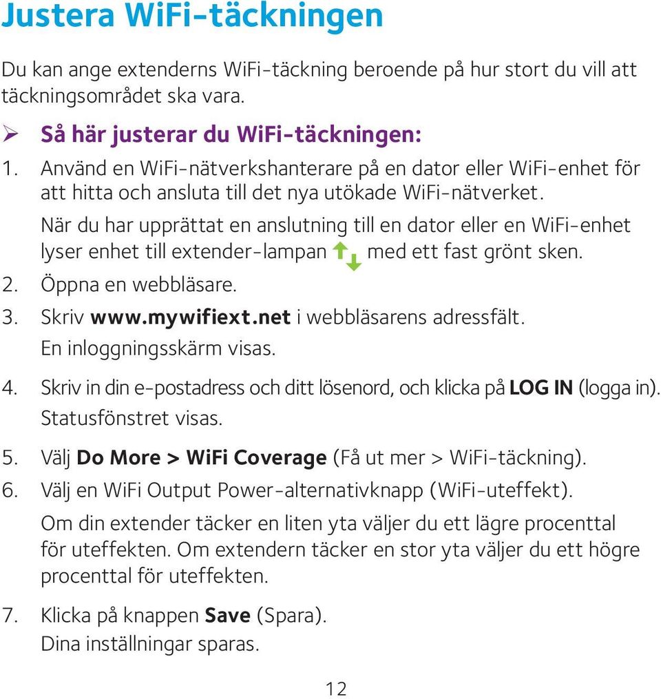 När du har upprättat en anslutning till en dator eller en WiFi-enhet lyser enhet till extender-lampan med ett fast grönt sken. 2. Öppna en webbläsare. 3. Skriv www.mywifiext.