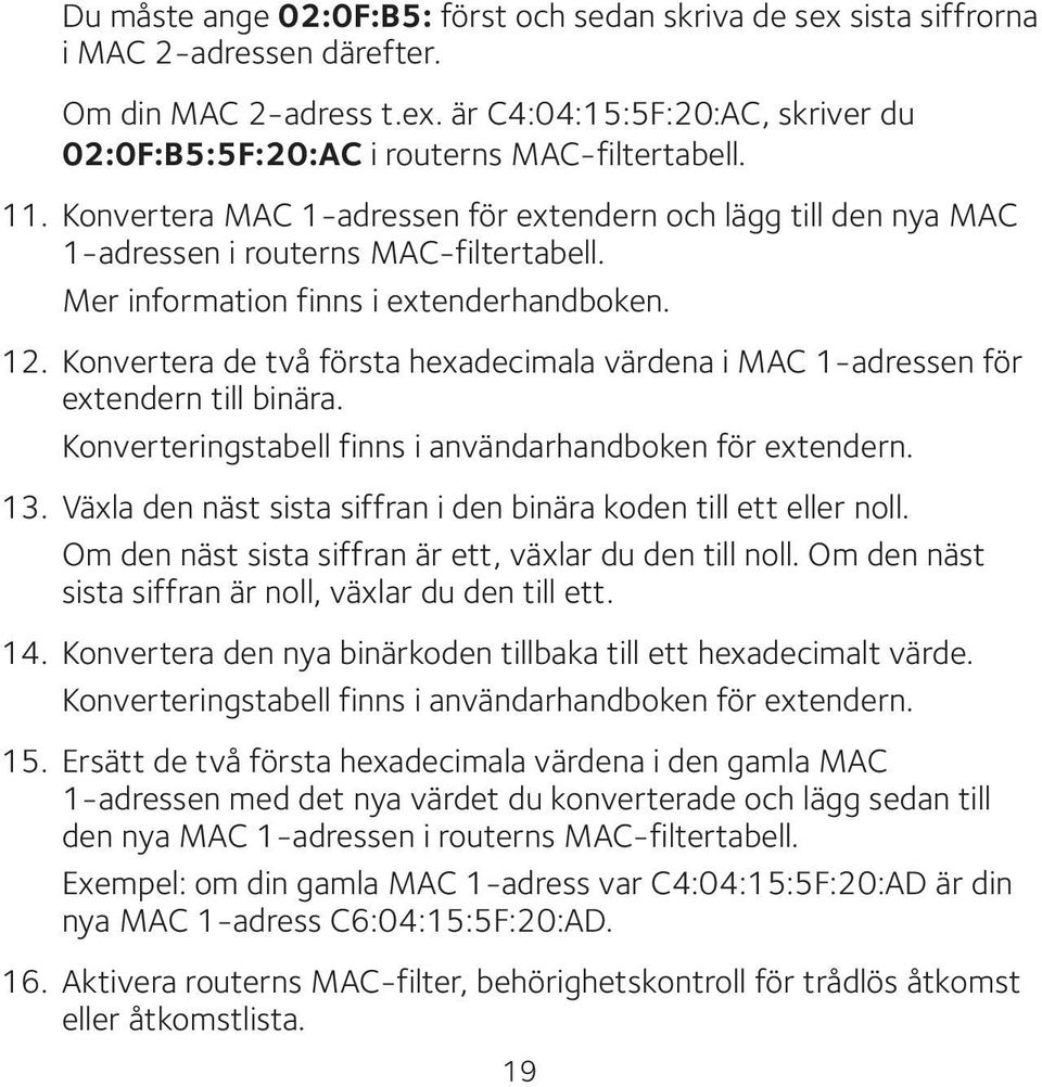 Konvertera de två första hexadecimala värdena i MAC 1-adressen för extendern till binära. Konverteringstabell finns i användarhandboken för extendern. 13.