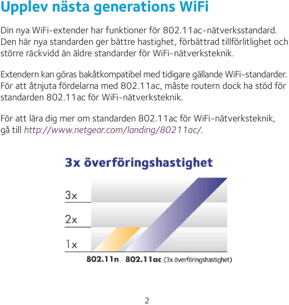 Extendern kan göras bakåtkompatibel med tidigare gällande WiFi-standarder. För att åtnjuta fördelarna med 802.