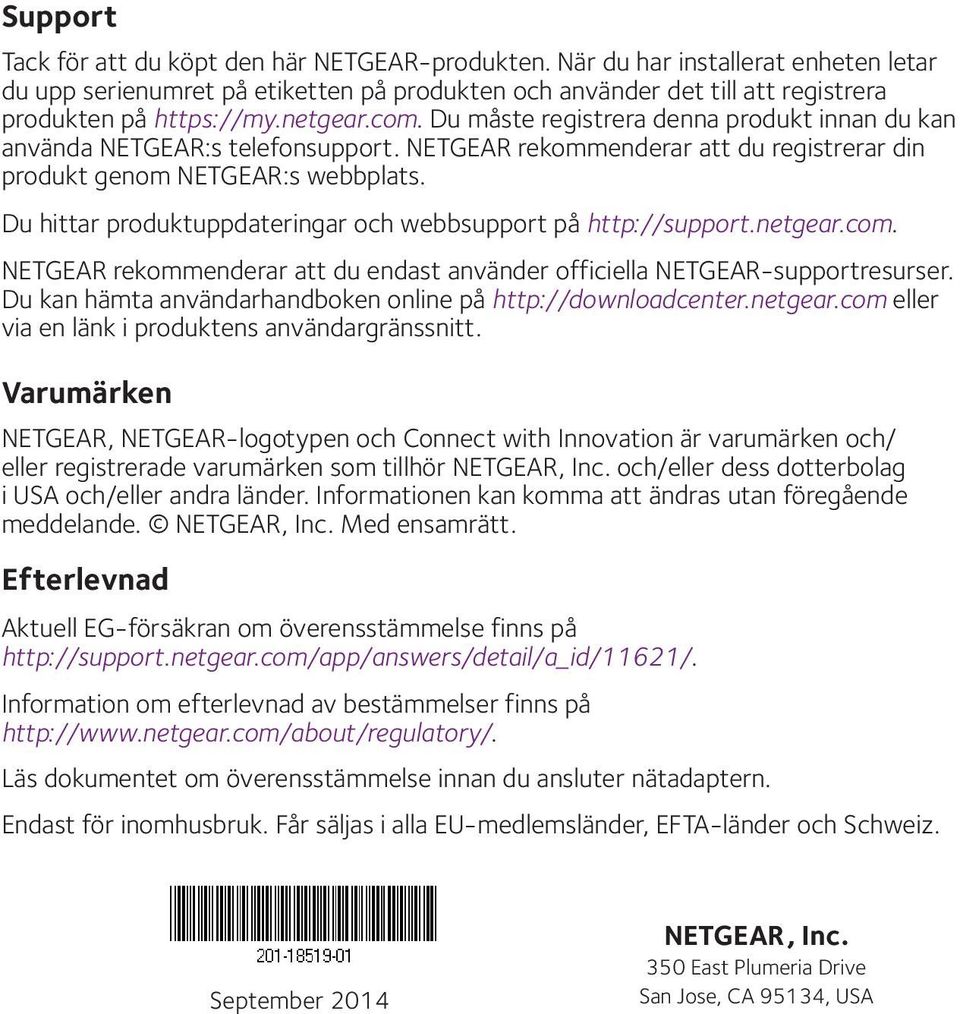 Du hittar produktuppdateringar och webbsupport på http://support.netgear.com. NETGEAR rekommenderar att du endast använder officiella NETGEAR-supportresurser.