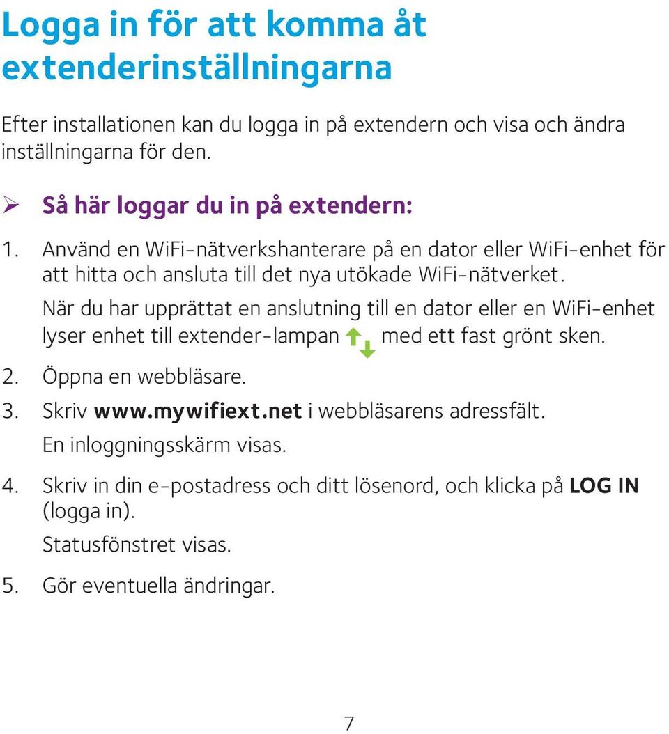 När du har upprättat en anslutning till en dator eller en WiFi-enhet lyser enhet till extender-lampan med ett fast grönt sken. 2. Öppna en webbläsare. 3. Skriv www.