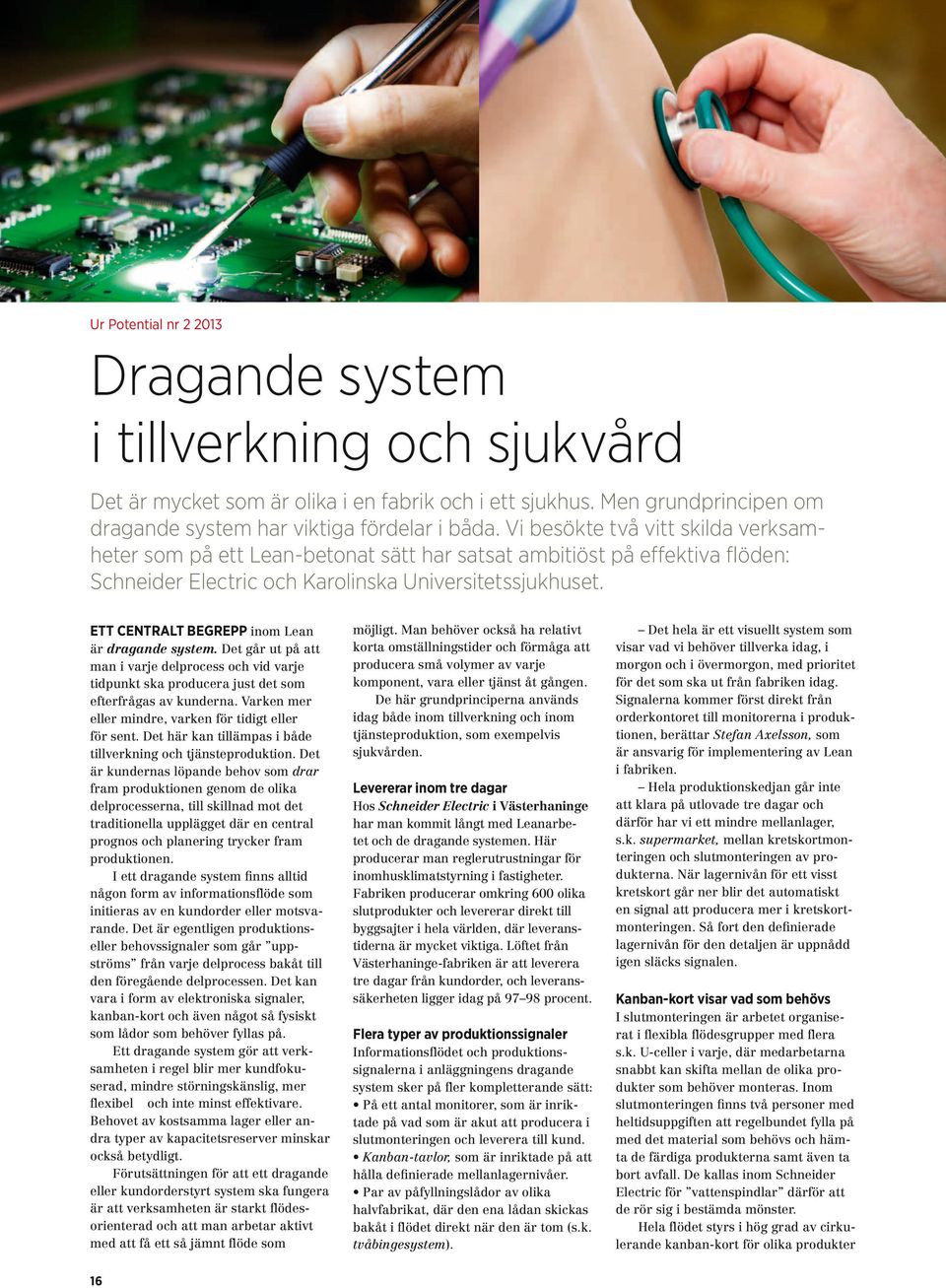 ETT CENTRALT BEGREPP inom Lean är dragande system. Det går ut på att man i varje delprocess och vid varje tidpunkt ska producera just det som efterfrågas av kunderna.