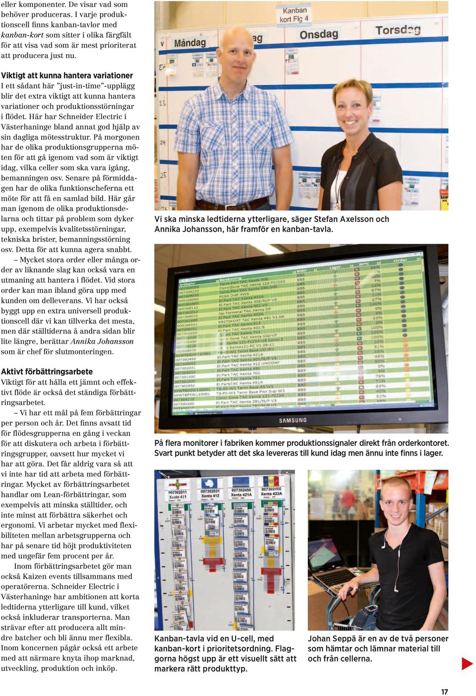 Viktigt att kunna hantera variationer I ett sådant här just-in-time -upplägg blir det extra viktigt att kunna hantera variationer och produktionsstörningar i flödet.