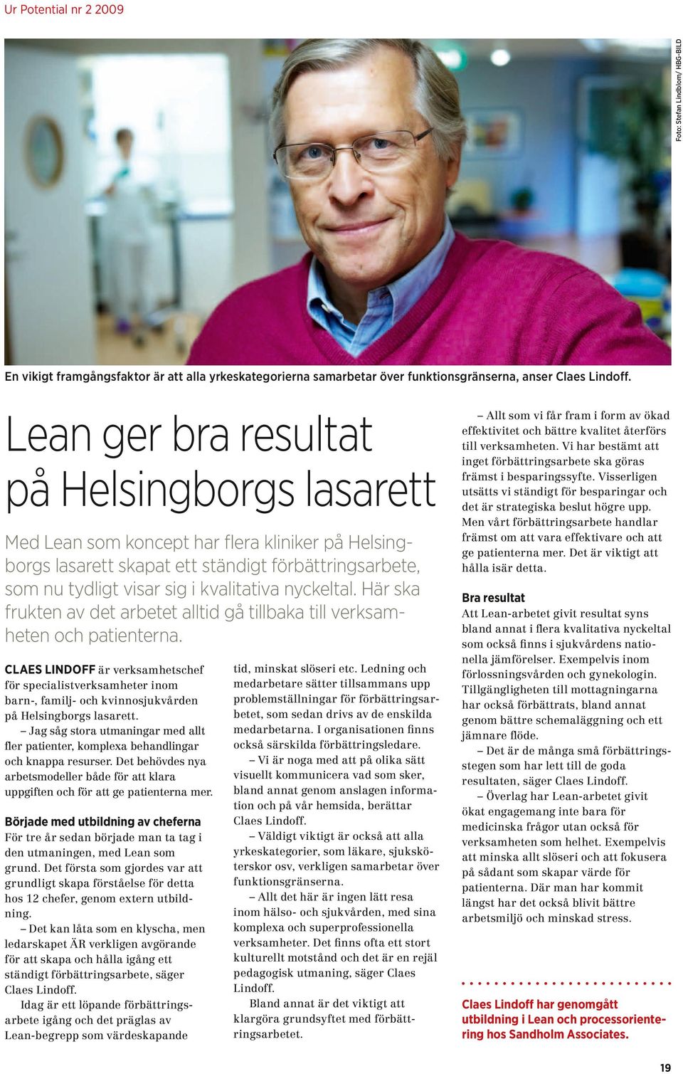 nyckeltal. Här ska frukten av det arbetet alltid gå tillbaka till verksam heten och patienterna.
